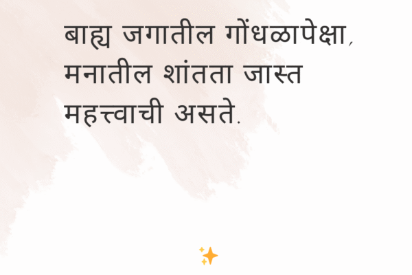 बाह्य जगातील गोंधळापेक्षा, मनातील शांतता जास्त महत्त्वाची असते.
